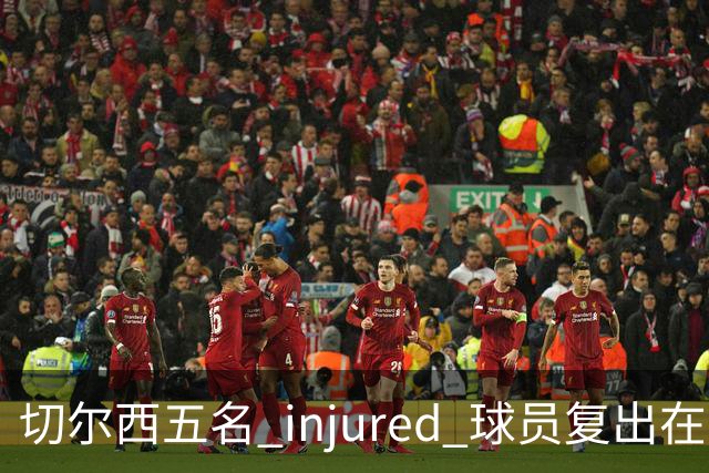 切尔西五名 injured 球员复出在即，福法纳或将遭弃用
